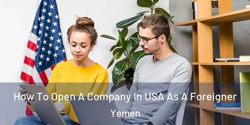  How To Open A Company In USA As A Foreigner Yemen